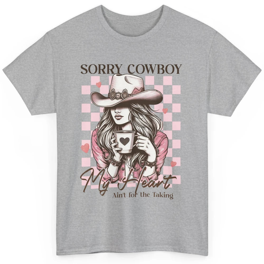Sorry Cowboy My Heart Ain't For The Taking Cowgirl Rodeo Vintage Howdy Valentine Love Classic Unisex T-Shirt