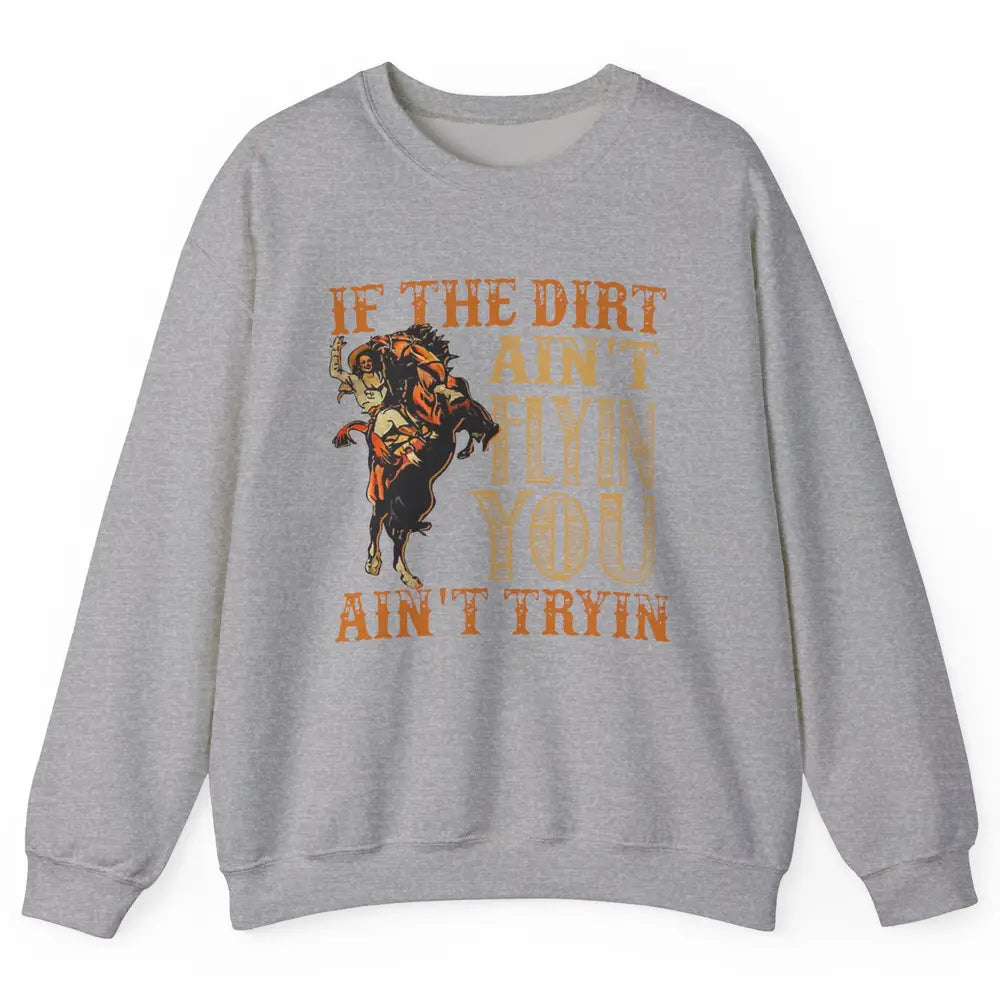 Retro Cowboy If The Dirt Ain't Flyin You Ain't Tryin Western Unisex Crewneck Sweatshirt