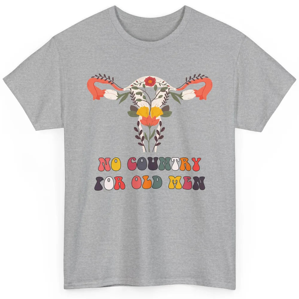 No Country For Old Men Feminist Uterus Feminism Women Rights Classic Unisex T-Shirt