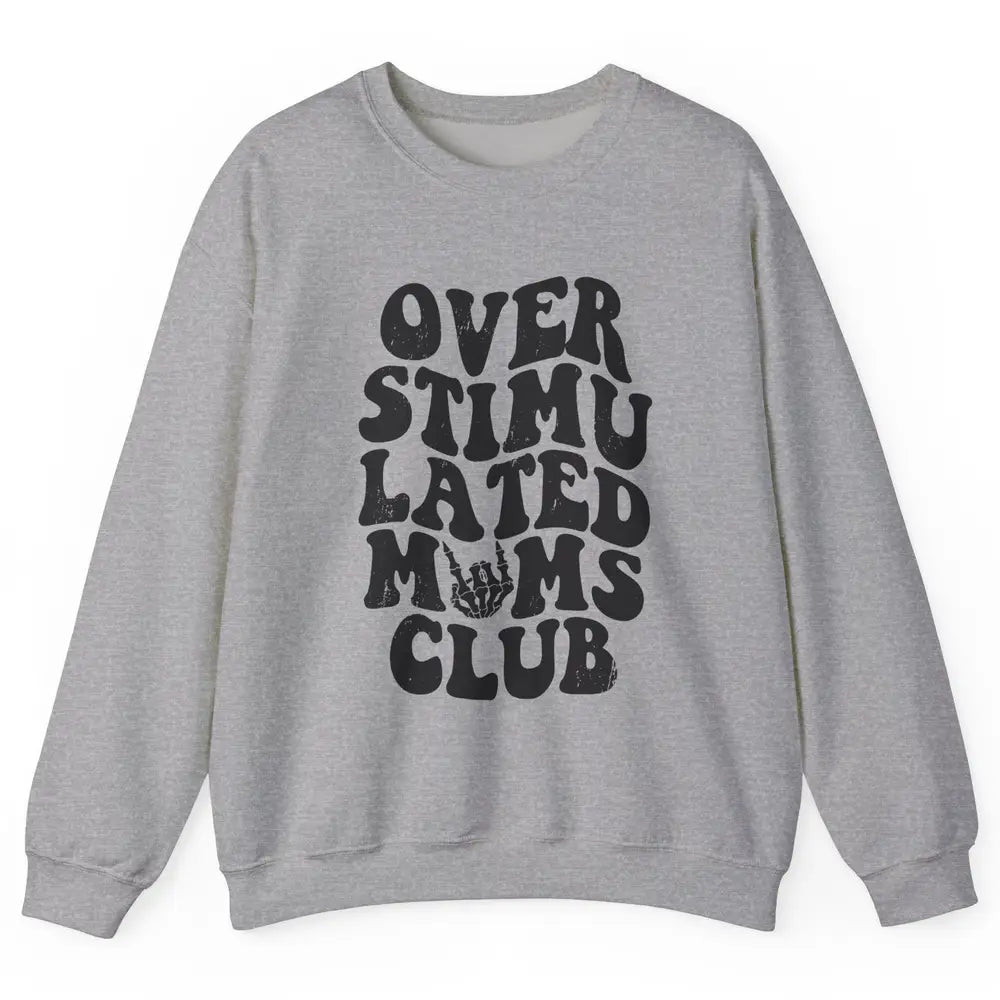 Overstimulated Moms Anxiety Mom Bad Moms Club Mother Gift Unisex Crewneck Sweatshirt