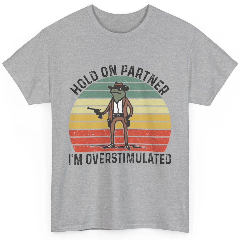 Cowboy Frog Wild West Hold On Partner I'm Overstimulated Funny Frog Rodeo Howdy Retro Western Country Classic Unisex T-Shirt