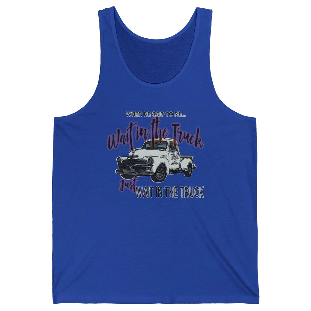 Retro Truck He Said To Me Wait In The Truck Western Country Unisex Jersey Tank
