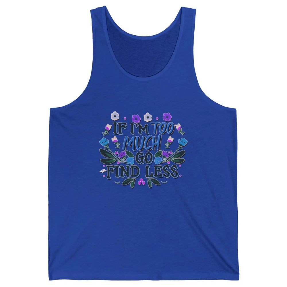 Funny If Im Too Much Go Find Less Meme Floral Motivational Unisex Jersey Tank