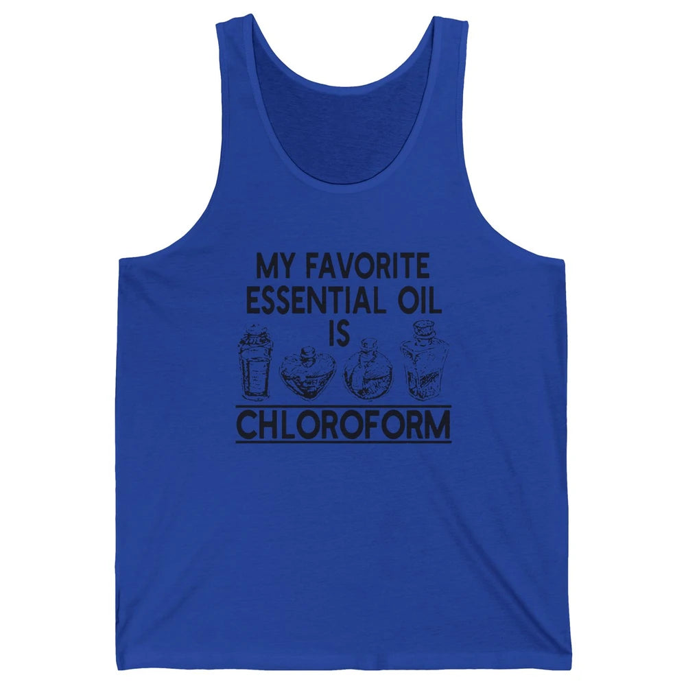 My Favorite Essential Oil Is Chloroform Funny Saying Gift Unisex Jersey Tank