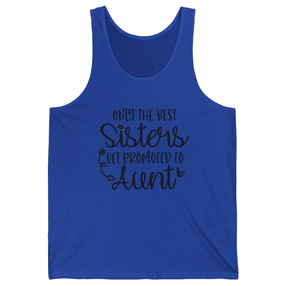 Only The Best Sisters Get Promoted To Aunt Pregnancy Reveal Unisex Jersey Tank