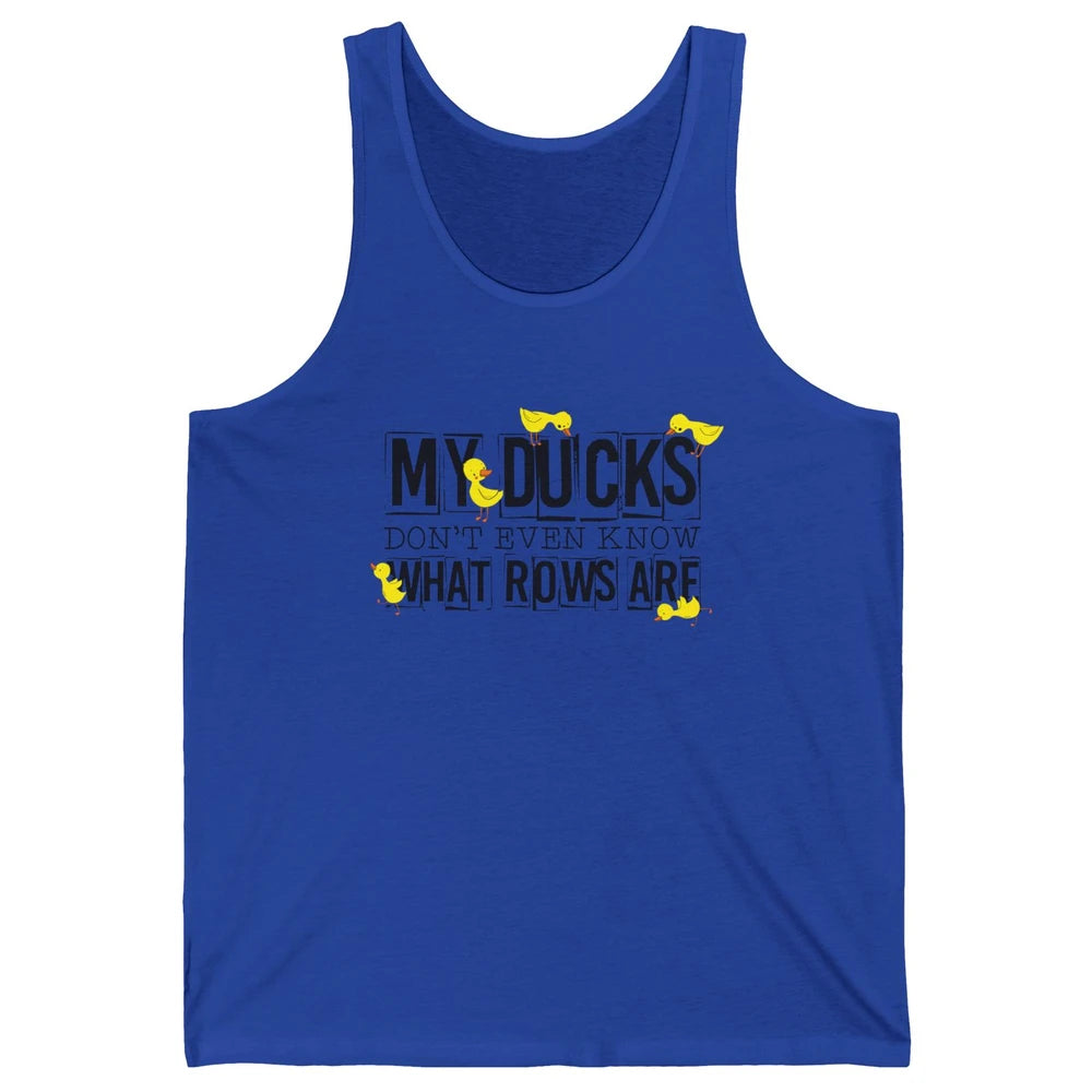 My Ducks Don't Even Know What Rows Are Funny Duck Unisex Jersey Tank