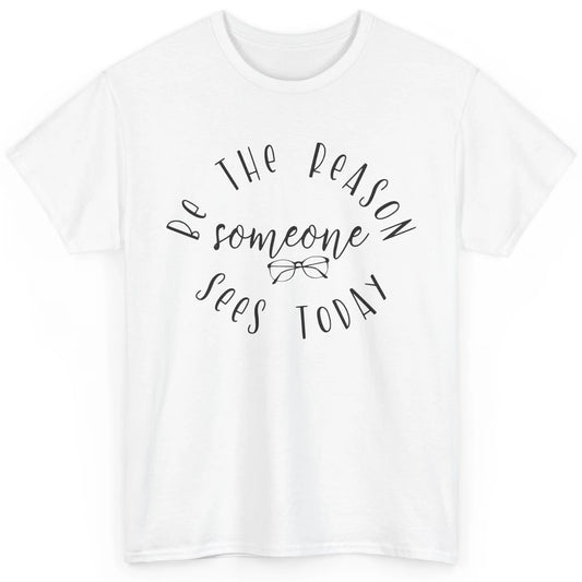 Optometrist Be The Reason Someone Sees Today Optician Life Classic Unisex T-Shirt
