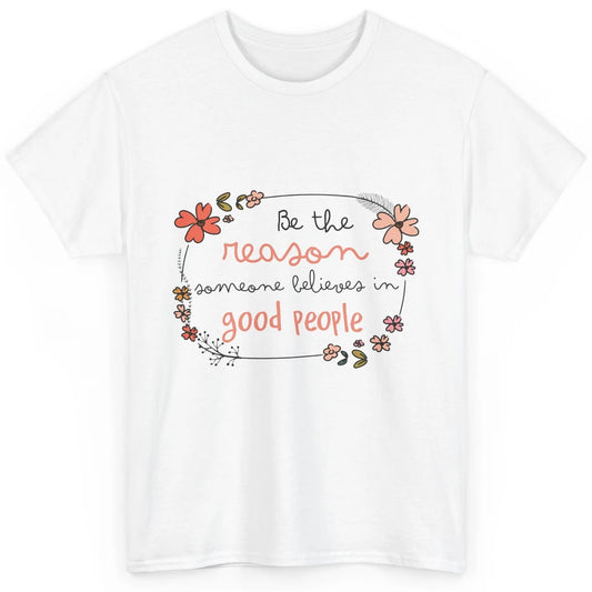 Reason Believe Good People Vintage Wildflower Positive Mind Classic Unisex T-Shirt