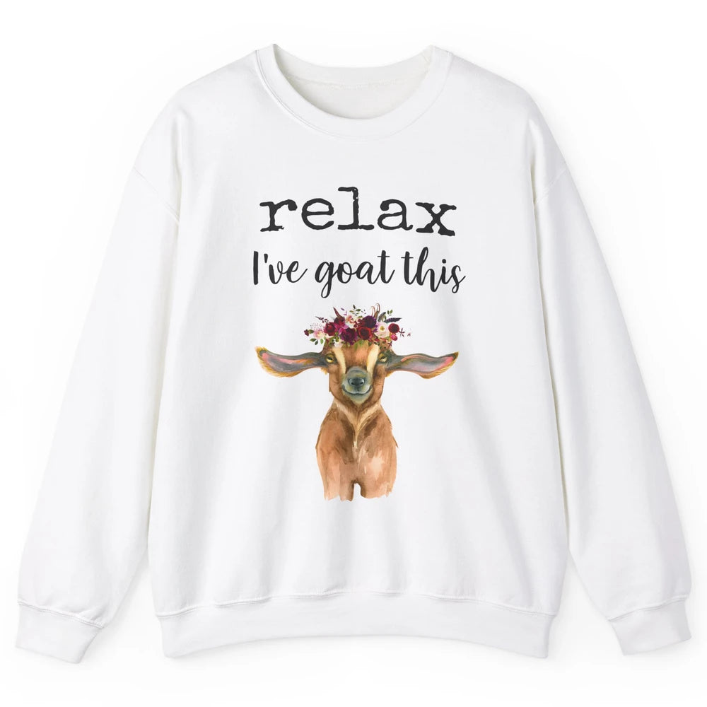 Relax I've Goat This Cute Farm Animal Flower Sarcastic Goats Unisex Crewneck Sweatshirt