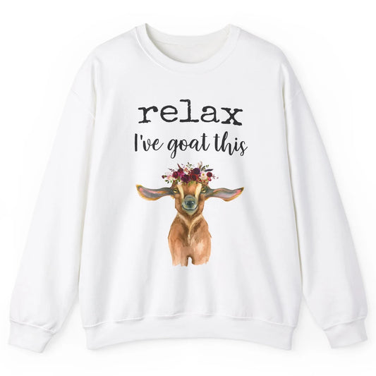 Relax I've Goat This Cute Farm Animal Flower Sarcastic Goats Unisex Crewneck Sweatshirt