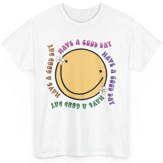 Retro Groovy Smile Face Have A Good Day Inspirational Quote Classic Unisex T-Shirt