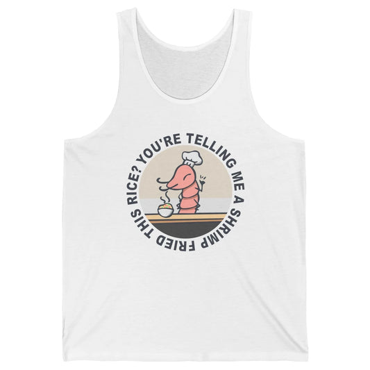 Funny Chef Shrimp You're Telling Me a Shrimp Fried This Rice Unisex Jersey Tank