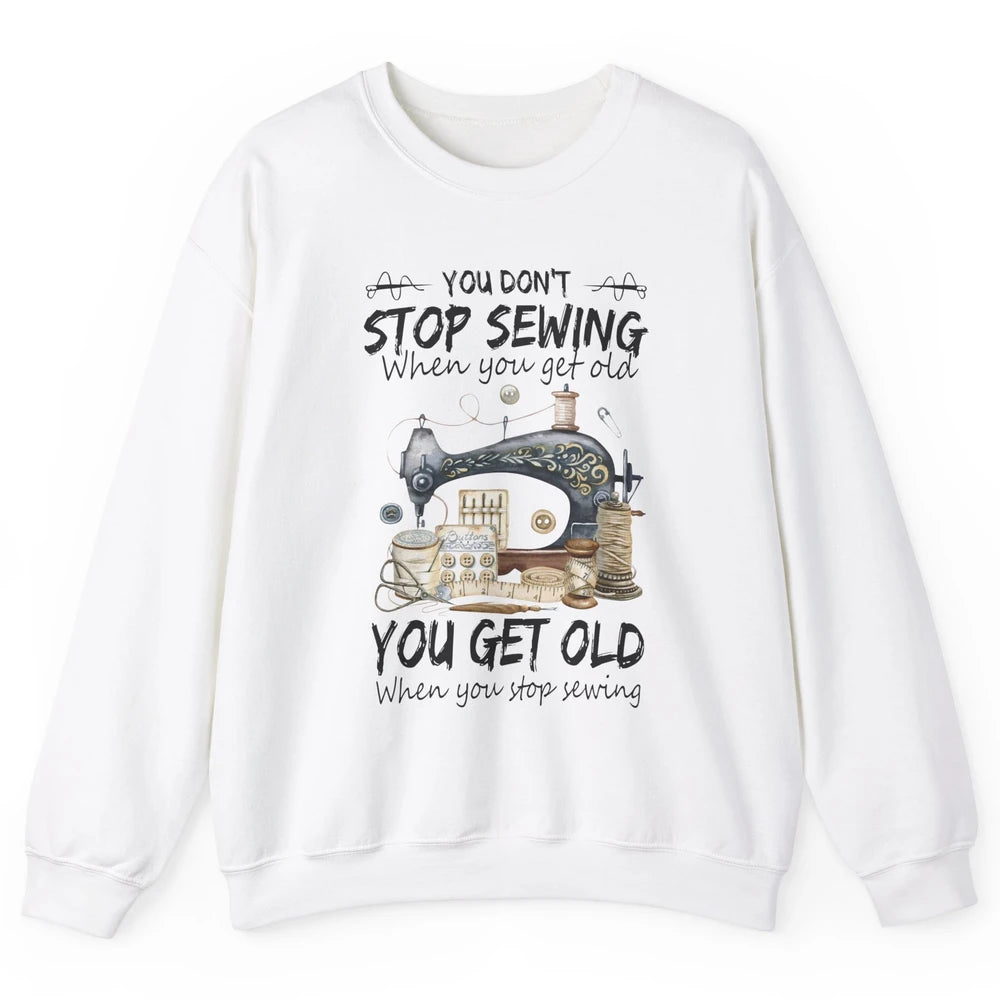 Quilting You Don't Stop Sewing When You Get Old Sewing Lover Unisex Crewneck Sweatshirt