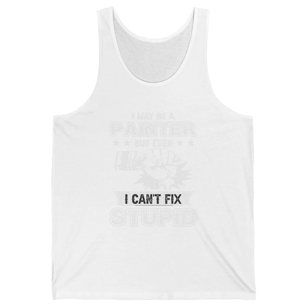Painter I Cant Fix Stupid Funny Painter Artist Teacher Art Unisex Jersey Tank