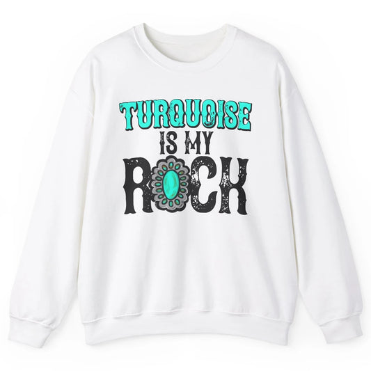 Retro Gemstone Turquoise Is My Rock Western Country Cowgirl Unisex Crewneck Sweatshirt