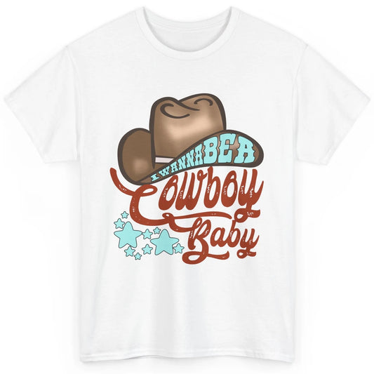 Retro Cowboy Hat I Wanna Be Cowboy Baby Western Country Classic Unisex T-Shirt
