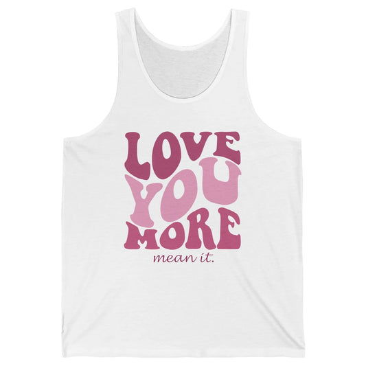 Groovy Love You More Mean It Inspirational Motivational Unisex Jersey Tank