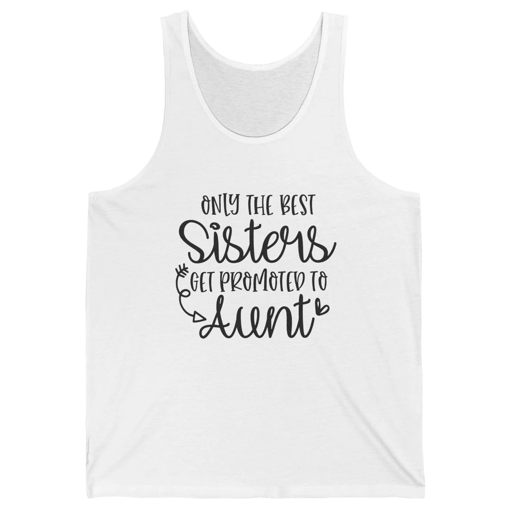 Only The Best Sisters Get Promoted To Aunt Pregnancy Reveal Unisex Jersey Tank