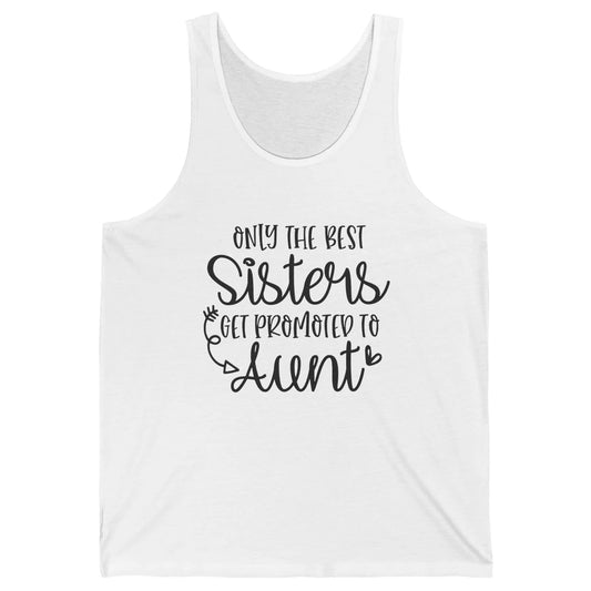Only The Best Sisters Get Promoted To Aunt Pregnancy Reveal Unisex Jersey Tank