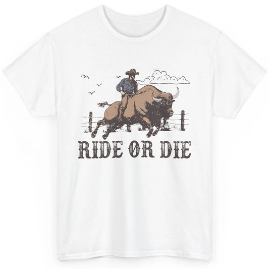 Retro Cowboy Bull Riding Ride Or Die Western Country Rodeo Classic Unisex T-Shirt