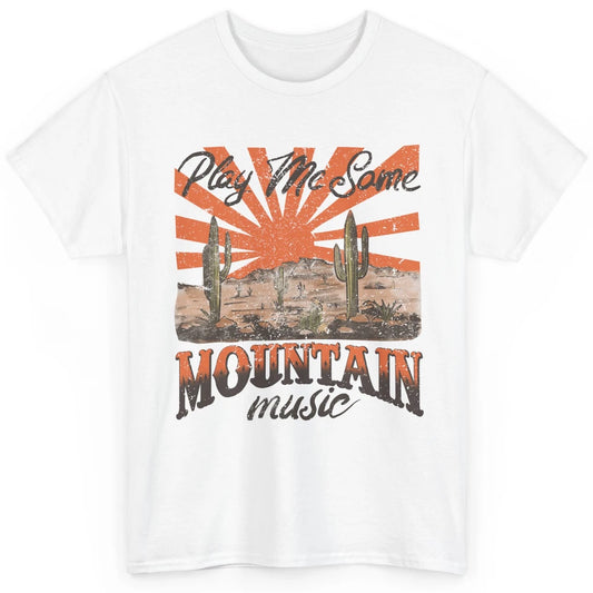 Retro Desert Play Me Some Mountain Music Western Country Classic Unisex T-Shirt
