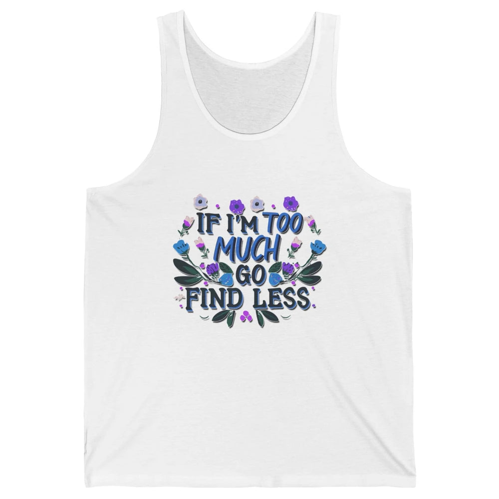 Funny If Im Too Much Go Find Less Meme Floral Motivational Unisex Jersey Tank