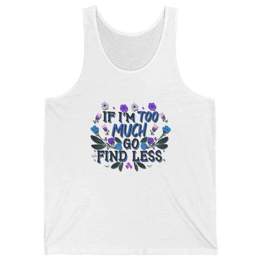 Funny If Im Too Much Go Find Less Meme Floral Motivational Unisex Jersey Tank