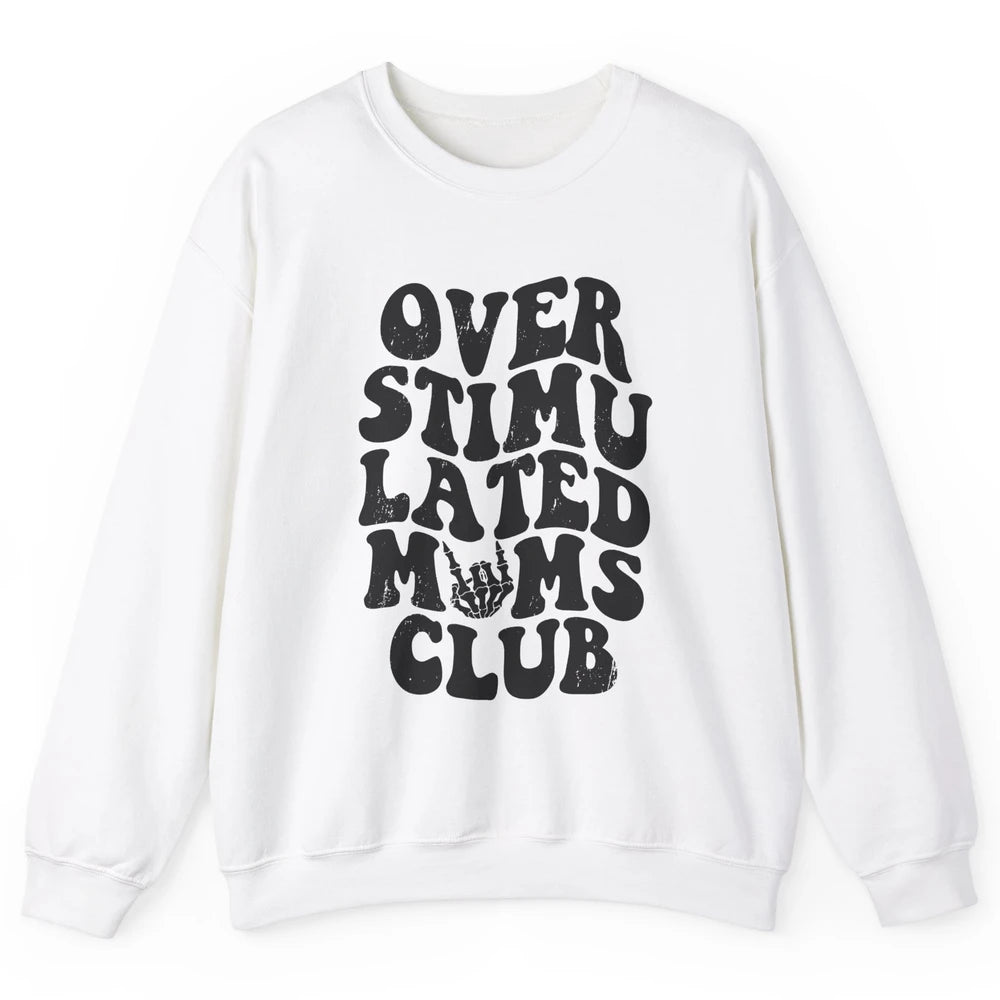 Overstimulated Moms Anxiety Mom Bad Moms Club Mother Gift Unisex Crewneck Sweatshirt