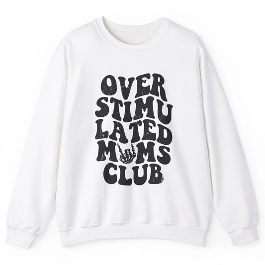 Overstimulated Moms Anxiety Mom Bad Moms Club Mother Gift Unisex Crewneck Sweatshirt