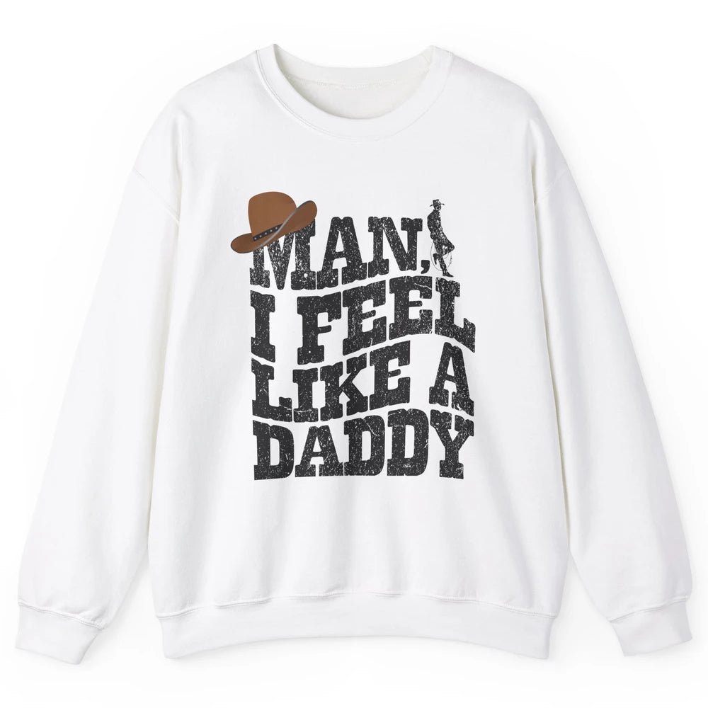 Retro Cowboy Man I Feel Like A Daddy Western Fathers Day Unisex Crewneck Sweatshirt