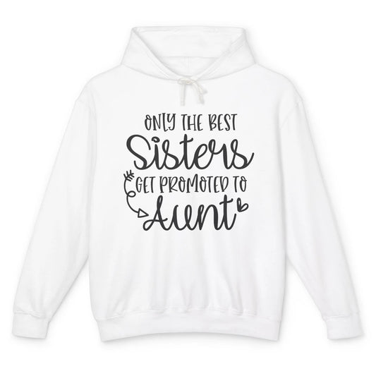 Only The Best Sisters Get Promoted To Aunt Pregnancy Reveal Unisex Lightweight Hoodie
