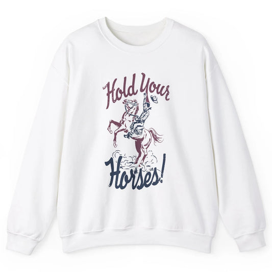 Retro Cowboy Hold Your Horses Western Country Rodeo Dad Gift Unisex Crewneck Sweatshirt