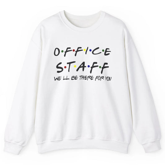 Office Staff I'll Be There For You Office Work Secretary Unisex Crewneck Sweatshirt