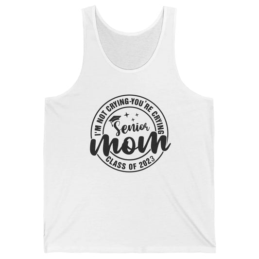 Senior Mom 2023 I'm Not Crying You're Crying Graduate Gift Unisex Jersey Tank
