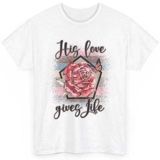 Religious Jesus Christian His Love Gives Life Pink Rose God Classic Unisex T-Shirt