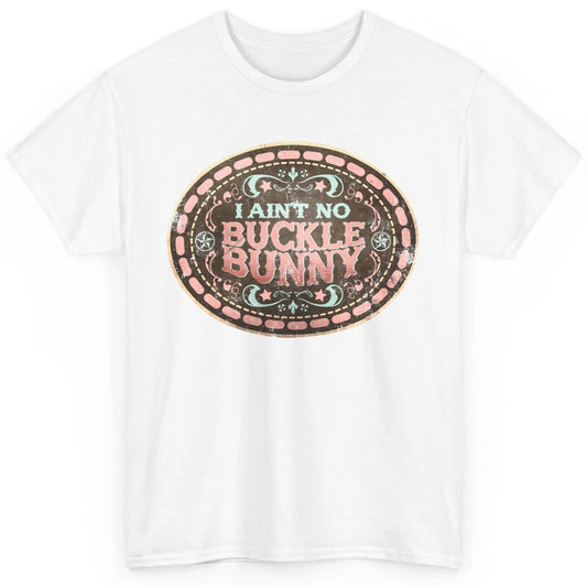 Retro Cowgirl I Ain't No Buckle Bunny Western Country Cowboy Classic Unisex T-Shirt