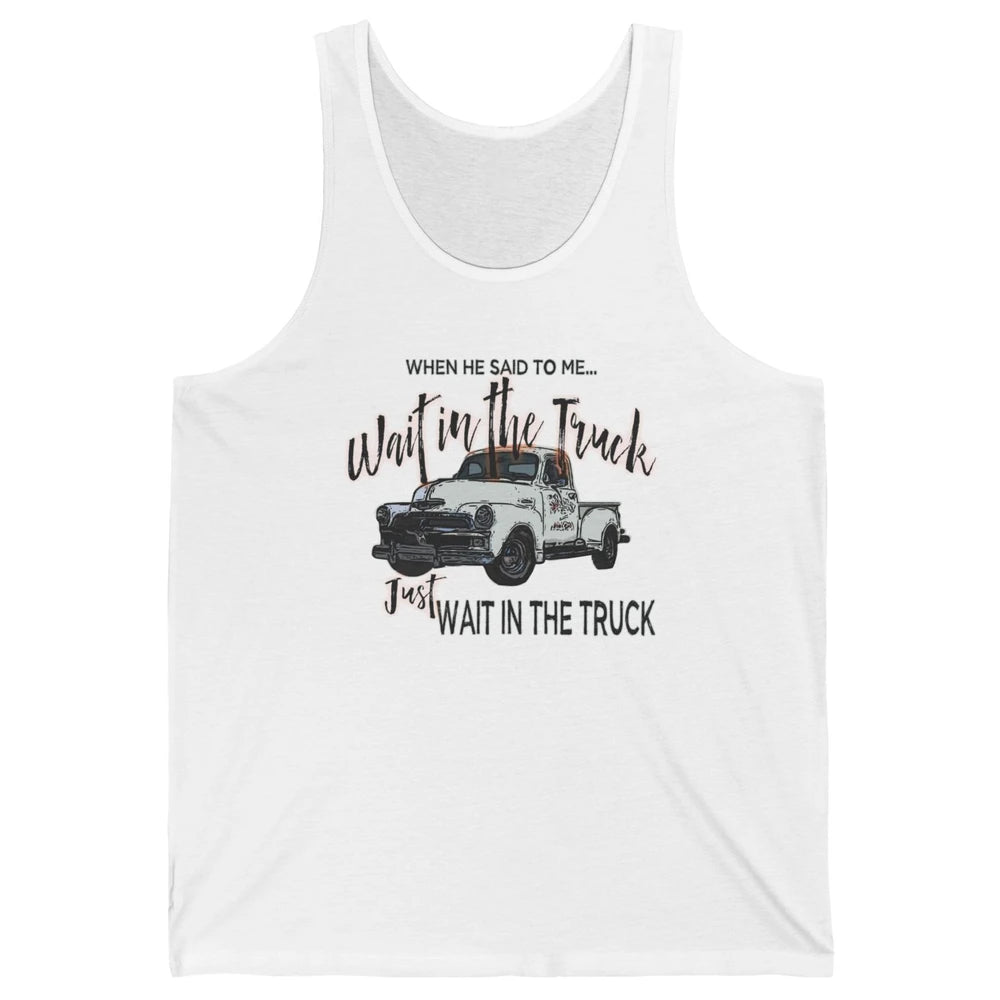 Retro Truck He Said To Me Wait In The Truck Western Country Unisex Jersey Tank