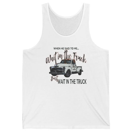 Retro Truck He Said To Me Wait In The Truck Western Country Unisex Jersey Tank