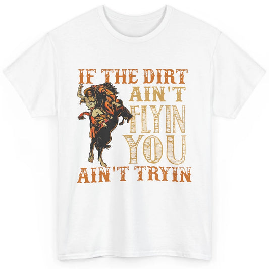 Retro Cowboy If The Dirt Ain't Flyin You Ain't Tryin Western Classic Unisex T-Shirt
