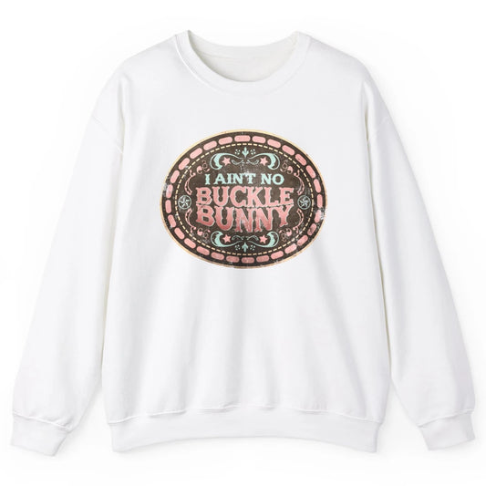 Retro Cowgirl I Ain't No Buckle Bunny Western Country Cowboy Unisex Crewneck Sweatshirt