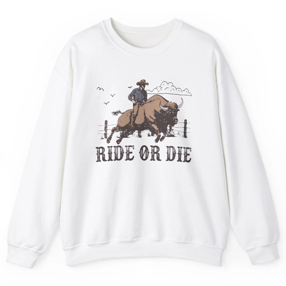 Retro Cowboy Bull Riding Ride Or Die Western Country Rodeo Unisex Crewneck Sweatshirt