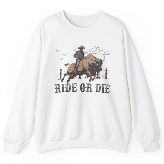 Retro Cowboy Bull Riding Ride Or Die Western Country Rodeo Unisex Crewneck Sweatshirt