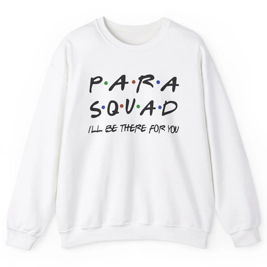 Para Squad I'll Be There For You Paraprofessional Teacher Unisex Crewneck Sweatshirt