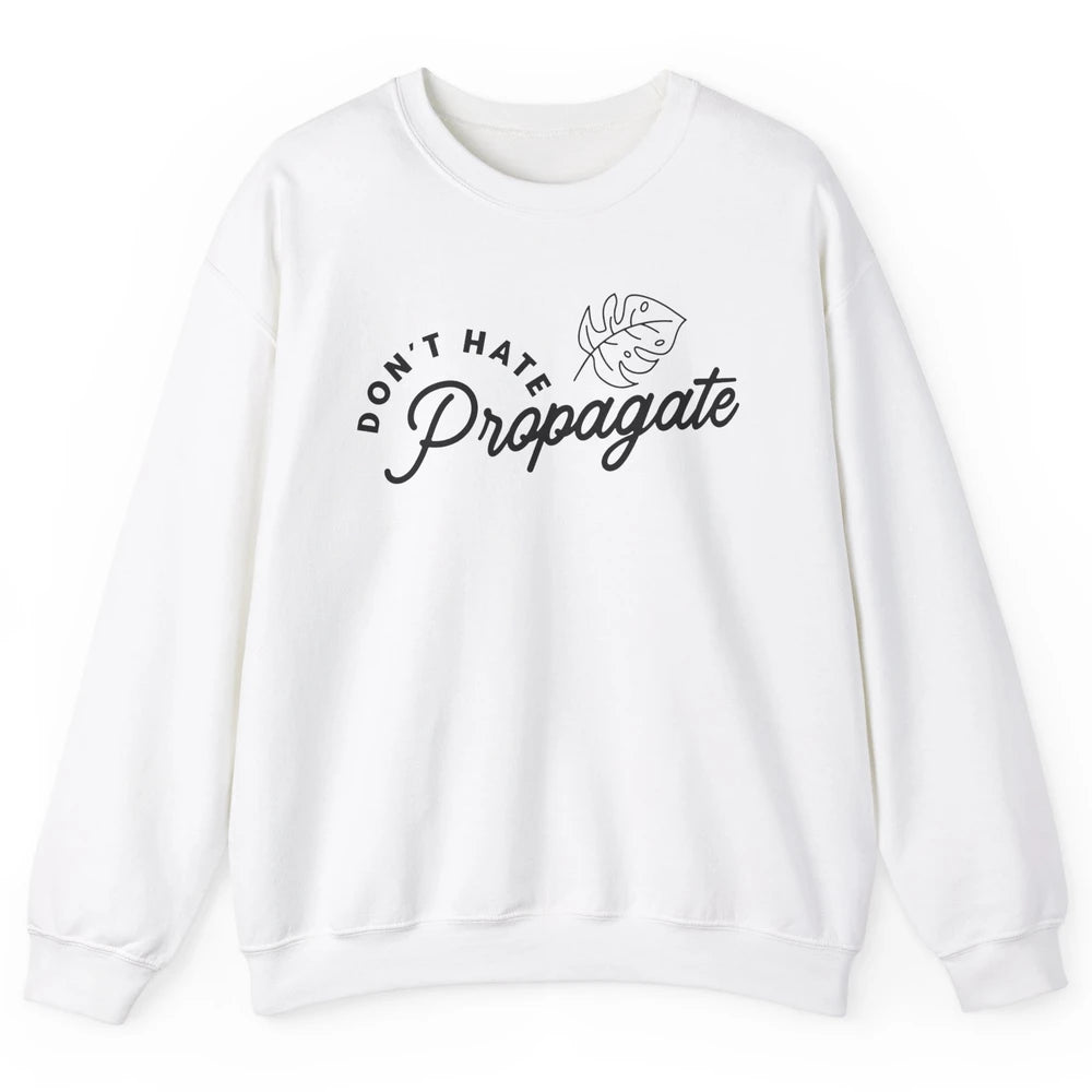 Plant Lovers Don't Hate Propagate Gardening Planting Lovers Unisex Crewneck Sweatshirt