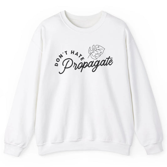 Plant Lovers Don't Hate Propagate Gardening Planting Lovers Unisex Crewneck Sweatshirt
