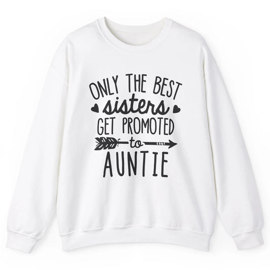 Only The Best Sisters Get Promoted To Aunt Pregnancy Reveal Unisex Crewneck Sweatshirt