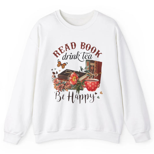 Read Book Drink Tea Be Happy Floral Reading Books Bookish Bookworm Vintage Drinking Motivational Reader Unisex Crewneck Sweatshirt