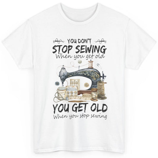 Quilting You Don't Stop Sewing When You Get Old Sewing Lover Classic Unisex T-Shirt