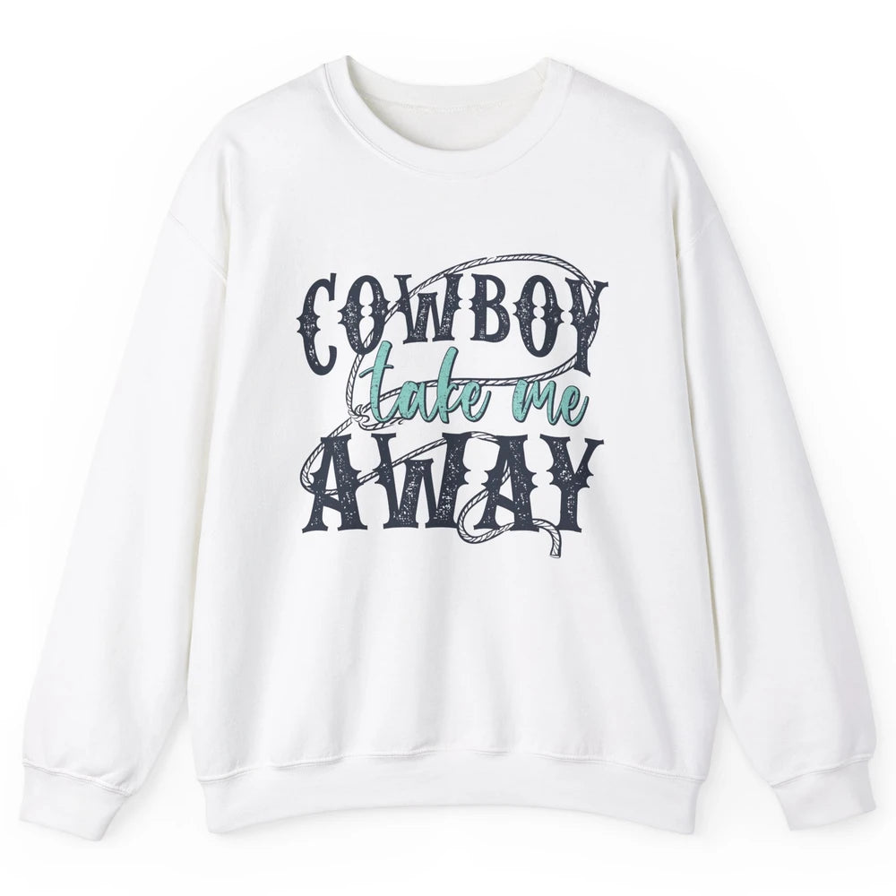 Retro Cowboy Take Me Away Rope Western Country Cowgirl Rodeo Unisex Crewneck Sweatshirt