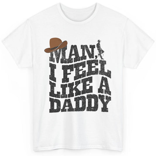 Retro Cowboy Man I Feel Like A Daddy Western Fathers Day Classic Unisex T-Shirt